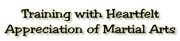 Training with Heartfelt Appreciation of Martial Arts