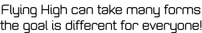 Flying High can take many forms the goal is different for everyone!